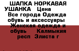 ШАПКА НОРКАВАЯ УШАНКА › Цена ­ 3 000 - Все города Одежда, обувь и аксессуары » Женская одежда и обувь   . Калмыкия респ.,Элиста г.